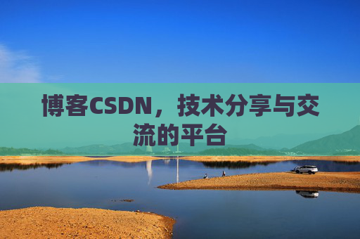 博客CSDN，技术分享与交流的平台